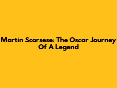 Martin Scorsese: The Oscar Journey Of A Legend