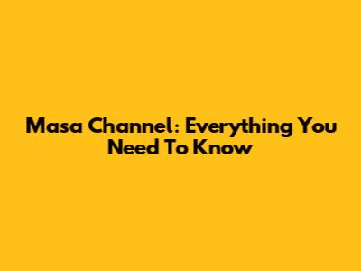 Masa Channel: Everything You Need To Know