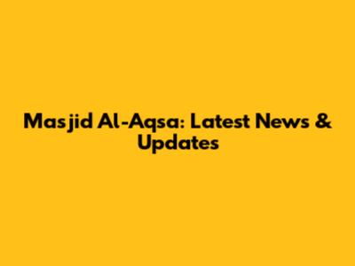 Masjid Al-Aqsa: Latest News & Updates