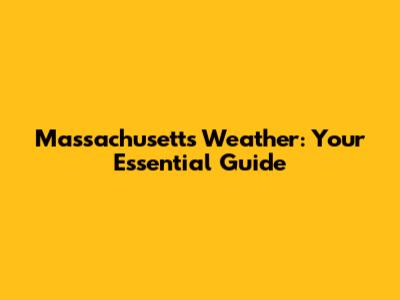 Massachusetts Weather: Your Essential Guide
