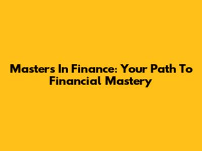 Master's In Finance: Your Path To Financial Mastery