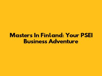 Master's In Finland: Your PSEI Business Adventure