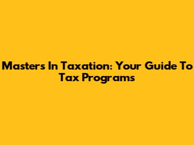 Master's In Taxation: Your Guide To Tax Programs