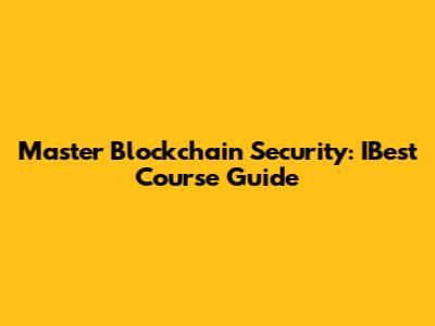 Master Blockchain Security: IBest Course Guide