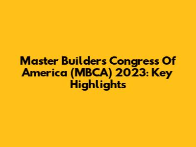 Master Builders Congress Of America (MBCA) 2023: Key Highlights