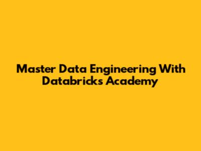 Master Data Engineering With Databricks Academy