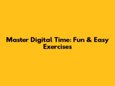 Master Digital Time: Fun & Easy Exercises
