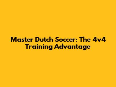 Master Dutch Soccer: The 4v4 Training Advantage