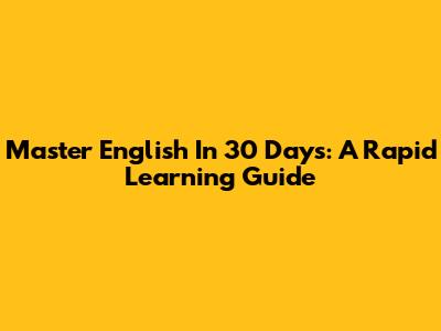 Master English In 30 Days: A Rapid Learning Guide