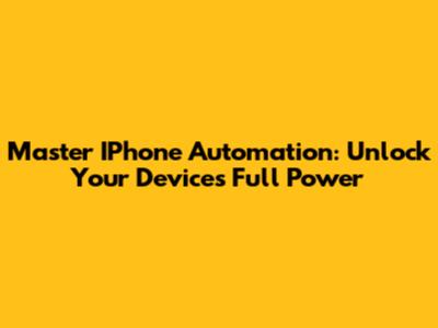 Master IPhone Automation: Unlock Your Device's Full Power
