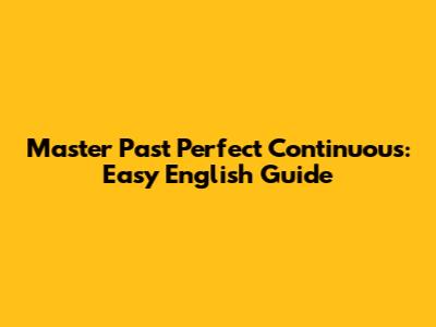 Master Past Perfect Continuous: Easy English Guide