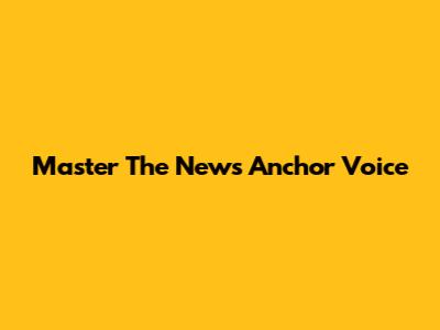 Master The News Anchor Voice