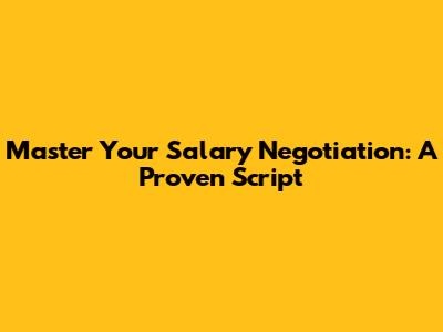 Master Your Salary Negotiation: A Proven Script