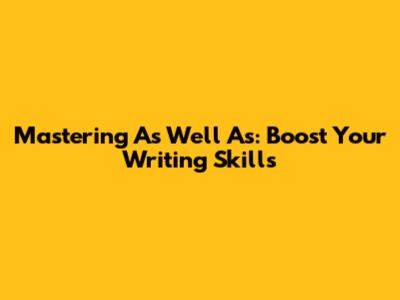 Mastering 'As Well As': Boost Your Writing Skills