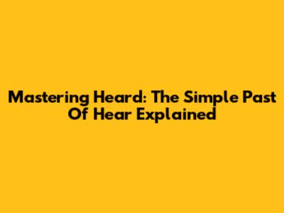 Mastering 'Heard': The Simple Past Of 'Hear' Explained