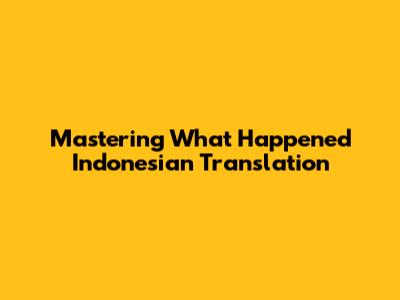 Mastering 'What Happened' Indonesian Translation