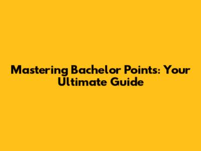 Mastering Bachelor Points: Your Ultimate Guide