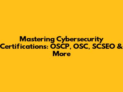 Mastering Cybersecurity Certifications: OSCP, OSC, SCSEO & More