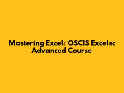 Mastering Excel: OSCIS Excelsc Advanced Course