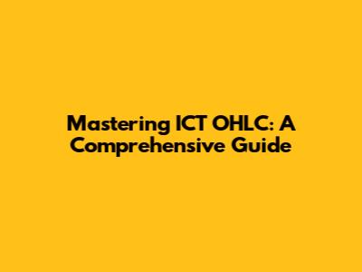 Mastering ICT OHLC: A Comprehensive Guide