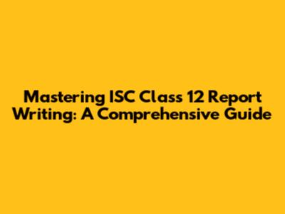 Mastering ISC Class 12 Report Writing: A Comprehensive Guide