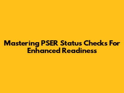 Mastering PSER Status Checks For Enhanced Readiness