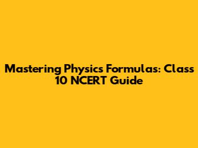 Mastering Physics Formulas: Class 10 NCERT Guide