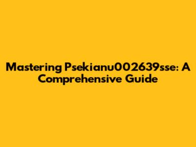 Mastering Psekianu002639sse: A Comprehensive Guide