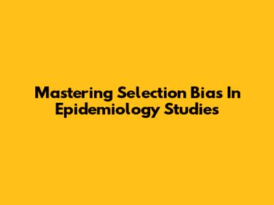 Mastering Selection Bias In Epidemiology Studies