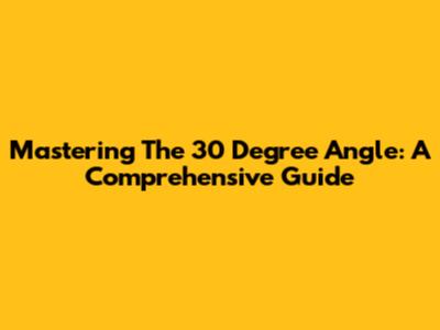 Mastering The 30 Degree Angle: A Comprehensive Guide