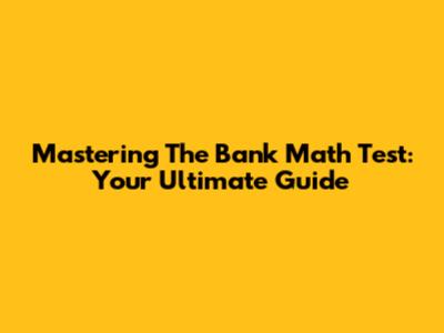 Mastering The Bank Math Test: Your Ultimate Guide