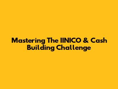 Mastering The IINICO & Cash Building Challenge
