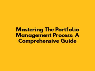 Mastering The Portfolio Management Process: A Comprehensive Guide