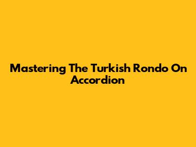 Mastering The Turkish Rondo On Accordion