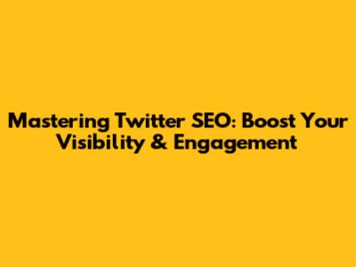 Mastering Twitter SEO: Boost Your Visibility & Engagement
