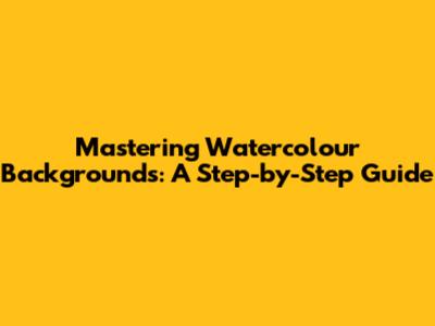 Mastering Watercolour Backgrounds: A Step-by-Step Guide