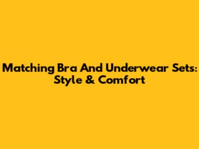 Matching Bra And Underwear Sets: Style & Comfort