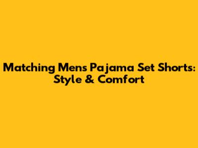 Matching Men's Pajama Set Shorts: Style & Comfort
