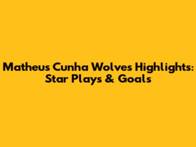 Matheus Cunha Wolves Highlights: Star Plays & Goals