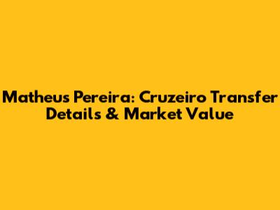 Matheus Pereira: Cruzeiro Transfer Details & Market Value