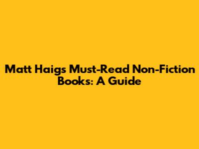Matt Haig's Must-Read Non-Fiction Books: A Guide