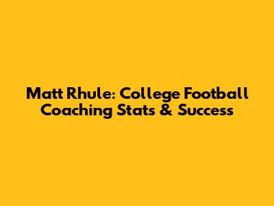 Matt Rhule: College Football Coaching Stats & Success