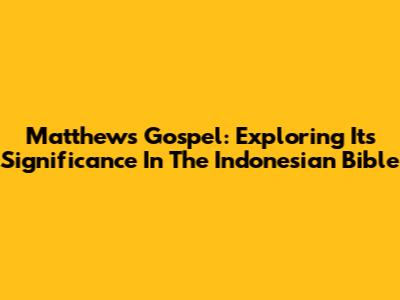 Matthew's Gospel: Exploring Its Significance In The Indonesian Bible