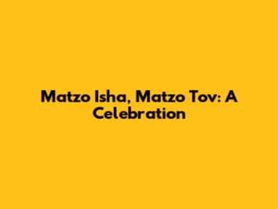 Matzo Isha, Matzo Tov: A Celebration