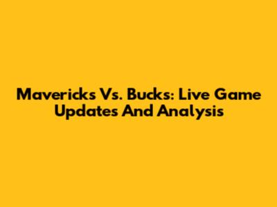 Mavericks Vs. Bucks: Live Game Updates And Analysis