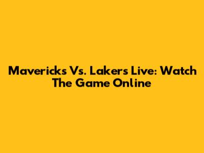 Mavericks Vs. Lakers Live: Watch The Game Online