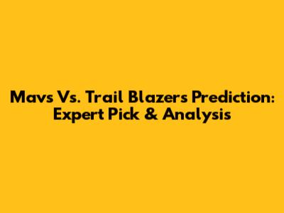 Mavs Vs. Trail Blazers Prediction: Expert Pick & Analysis
