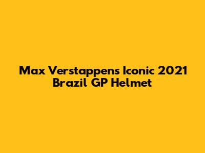 Max Verstappen's Iconic 2021 Brazil GP Helmet