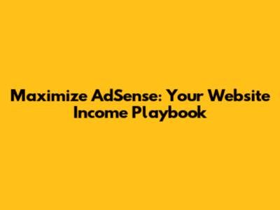 Maximize AdSense: Your Website Income Playbook