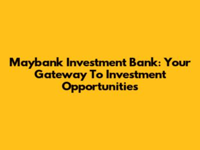 Maybank Investment Bank: Your Gateway To Investment Opportunities